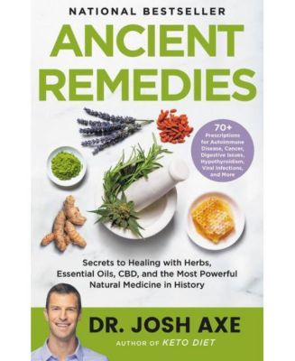 Ancient Remedies: Secrets to Healing with Herbs, Essential Oils, CBD, and the Most Powerful Natural Medicine in History by Josh Axe