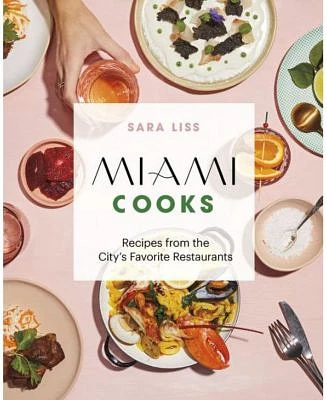 Miami Cooks: Recipes from The City'S Favorite Restaurants by Sara Liss