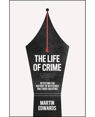 The Life of Crime: Detecting the History of Mysteries and their Creators by Martin Edwards