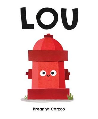 Lou: A Children's Picture Book About A Fire Hydrant and Unlikely Neighborhood Hero by Breanna Carzoo