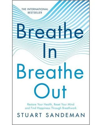 Breathe In, Breathe Out: Restore Your Health, Reset Your Mind and Find Happiness Through Breathwork by Stuart Sandeman