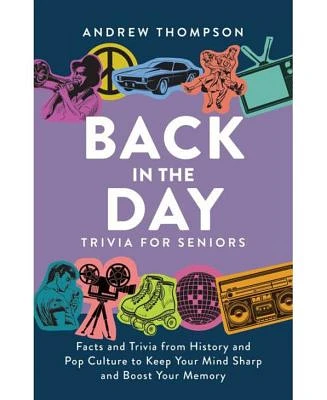 Back in the Day Trivia for Seniors: Facts and Trivia from History and Pop Culture to Keep Your Mind Sharp and Boost Your Memory by Andrew Thompson