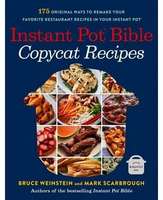 Instant Pot Bible: Copycat Recipes: 175 Original Ways to Remake Your Favorite Restaurant Recipes in Your Instant Pot by Bruce Weinstein