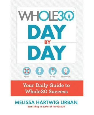 The Whole30 Day By Day: Your Daily Guide to Whole30 Success by Melissa Hartwig Urban