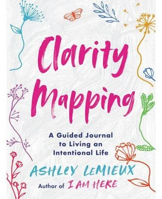 Clarity Mapping: A Guided Journal to Living an Intentional Life by Ashley LeMieux