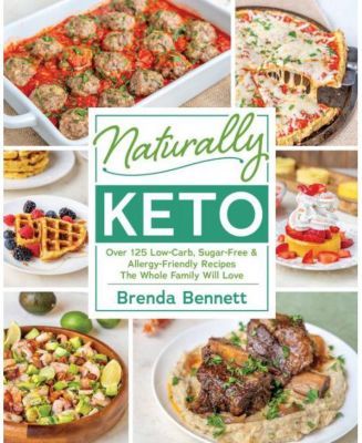 Naturally Keto: Over 125 Low-Carb, Sugar-Free & Allergy-Friendly Recipes the Whole Family Will L ove by Brenda Bennett