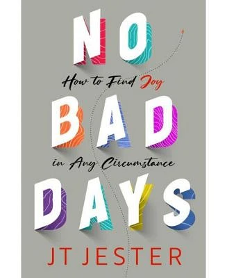 No Bad Days: How to Find Joy In Any Circumstance by Jt Jester