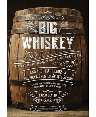 Big Whiskey (The Revised Second Edition):Featuring Kentucky Bourbon, Tennessee Whiskey, The Rebirth of Rye, and Distilleries of America's Premier Spirits Region (Cocktail Books, History of Whisky,Drinks & Beverages, Gifts for Home Ba by Carlo Devito