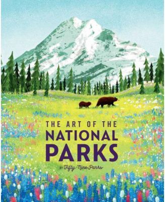 The Art of the National Parks (Fifty-Nine Parks): (National Parks Art Books, Books for Nature Lovers, National Parks Posters, The Art of the National Parks) by Weldon Owen