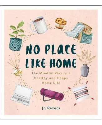 No Place Like Home: The Mindful Way to A Healthy and Happy Home Life by Jo Peters