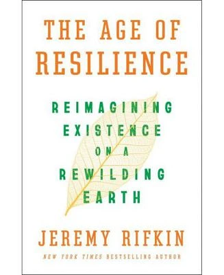 The Age of Resilience: Reimagining Existence on a Rewilding Earth by Jeremy Rifkin