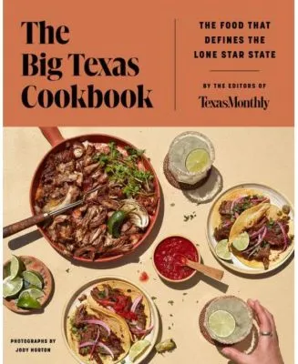 The Big Texas Cookbook: The Food That Defines the Lone Star State by Texas Monthly