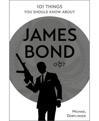 101 Things You Should Know About James Bond 007 by Michael Dörflinger