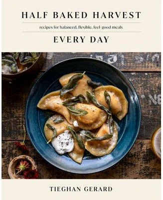 Half Baked Harvest Every Day: Recipes for Balanced, Flexible, Feel-Good Meals: A Cookbook by Tieghan Gerard