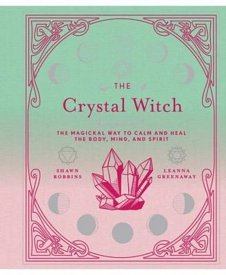 The Crystal Witch: The Magickal Way to Calm and Heal the Body, Mind, and Spirit by Leanna Greenaway