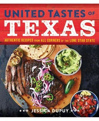 United Tastes of Texas - Authentic Recipes From all Corners of the Lone Star State by Jessica Dupuy