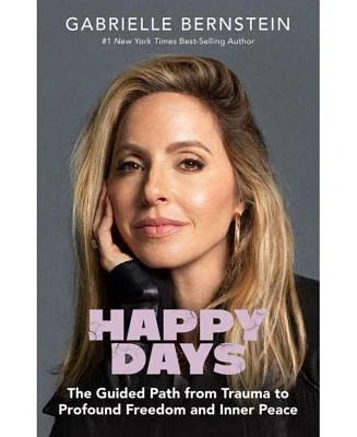 Happy Days - The Guided Path from Trauma to Profound Freedom and Inner Peace by Gabrielle Bernstein