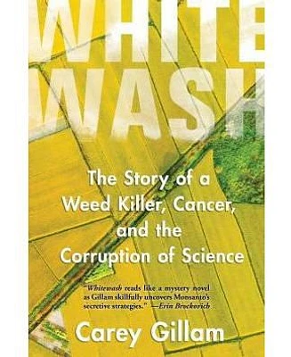 Whitewash: The Story of a Weed Killer, Cancer, and the Corruption of Science by Carey Gillam