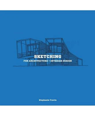 Sketching for Architecture + Interior Design: A Practical Guide on Sketching for Architecture and Interior Design Students by Stephanie Travis