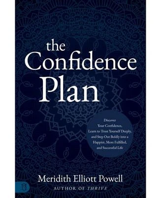 The Confidence Plan- A Guided Journal- Discover Your Confidence, Learn to Trust Yourself Deeply and Step Out Boldly into a Happier, More Fulfilled and Successful Life by Meridith Elliott Powell, MBA, CSP