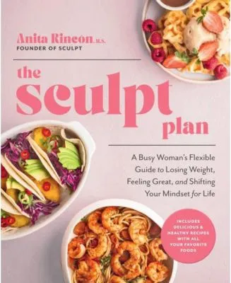 The Sculpt Plan: A Busy Woman's Flexible Guide to Losing Weight, Feeling Great, and Shifting Your Mindset for Life by Anita Rincon