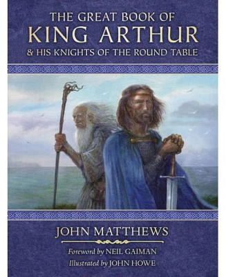 The Great Book of King Arthur: and His Knights of the Round Table by John Matthews