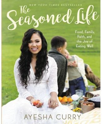 The Seasoned Life - Food, Family, Faith, and the Joy of Eating Well by Ayesha Curry