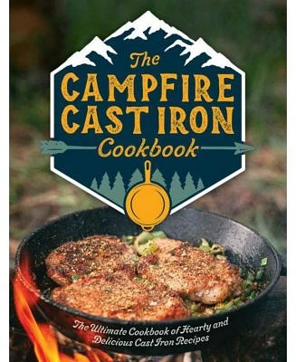 The Campfire Cast Iron Cookbook - The Ultimate Cookbook of Hearty and Delicious Cast Iron Recipes by Editors of Cider Mill Press