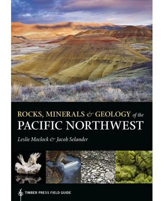 Rocks, Minerals, and Geology of the Pacific Northwest by Leslie Moclock