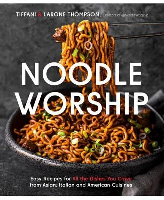 Noodle Worship: Easy Recipes for All the Dishes You Crave from Asian, Italian and American Cuisines by Tiffani Thompson