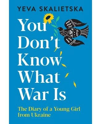 You Don't Know What War Is: The Diary of a Young Girl from Ukraine by Yeva Skalietska