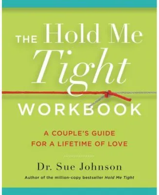 The Hold Me Tight Workbook: A Couple's Guide for a Lifetime of Love by Sue Johnson EdD