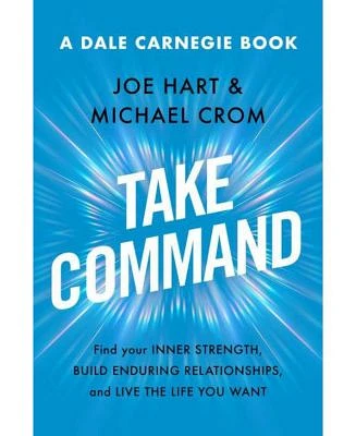 Take Command: Find Your Inner Strength, Build Enduring Relationships, and Live The Life You Want by Joe Hart