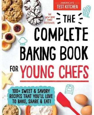 The Complete Baking Book for Young Chefs: 100+ Sweet and Savory Recipes that You'll Love to Bake, Share and Eat! by America's Test Kitchen Kids