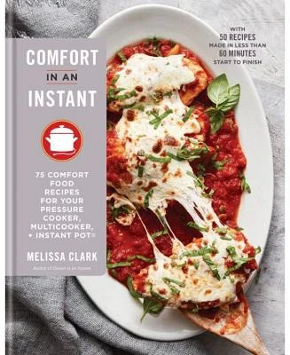 Comfort In An Instant - 75 Comfort Food Recipes for Your Pressure Cooker, Multicooker, And Instant Potâ® - A Cookbook by Melissa Clark