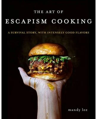 The Art of Escapism Cooking - A Survival Story, with Intensely Good Flavors by Mandy Lee