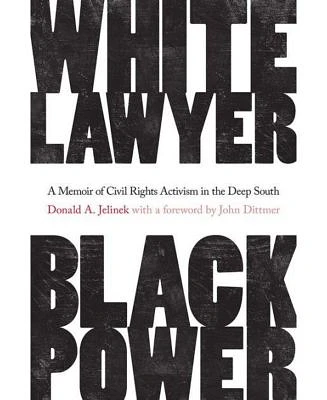 White Lawyer, Black Power - A Memoir of Civil Rights Activism in the Deep South by Donald A. Jelinek