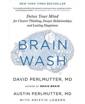 Brain Wash: Detox Your Mind for Clearer Thinking, Deeper Relationships, and Lasting Happiness by David Perlmutter MD