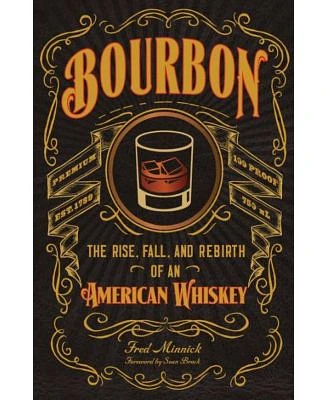 Bourbon: The Rise, Fall, and Rebirth of an American Whiskey by Fred Minnick