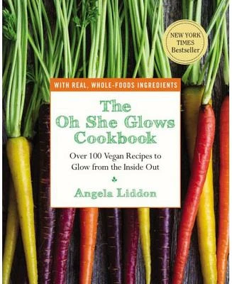 The Oh She Glows Cookbook: Over 100 Vegan Recipes to Glow from the Inside Out by Angela Liddon