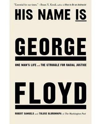 His Name is George Floyd: One Man'S Life and the Struggle for Racial Justice by Robert Samuels