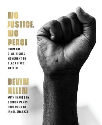 No Justice, No Peace: From the Civil Rights Movement to Black Lives Matter by Devin Allen