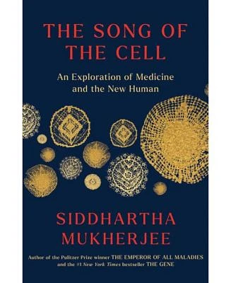 The Song of the Cell: An Exploration of Medicine and the New Human by Siddhartha Mukherjee