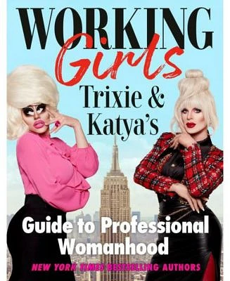 Working Girls: Trixie and Katya's Guide to Professional Womanhood by Trixie Mattel