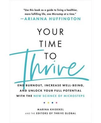 Your Time to Thrive: End Burnout, Increase Well-being, and Unlock Your Full Potential with the New Science of Microsteps by Marina Khidekel