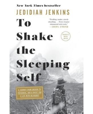 To Shake the Sleeping Self - A Journey from Oregon to Patagonia, and a Quest for a Life with No Regret by Jedidiah Jenkins