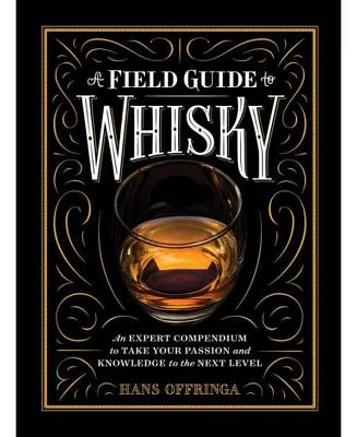 A Field Guide to Whisky: An Expert Compendium to Take Your Passion and Knowledge to the Next Level by Hans Offringa