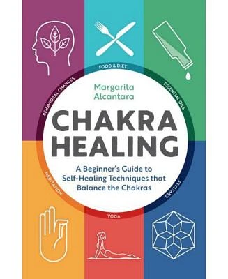 Chakra Healing: A Beginner's Guide to Self-Healing Techniques that Balance the Chakras by Margarita Alcantara