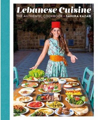 Lebanese Cuisine: The Authentic Cookbook by Samira Kazan