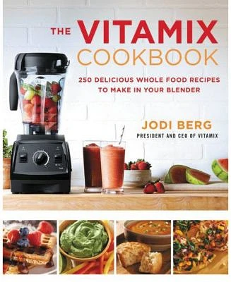 The Vitamix Cookbook - 250 Delicious Whole Food Recipes to Make in Your Blender by Jodi Berg